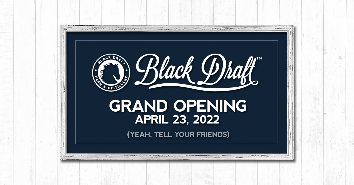 Black Draft Distillery Grand Opening: April 23, 2022